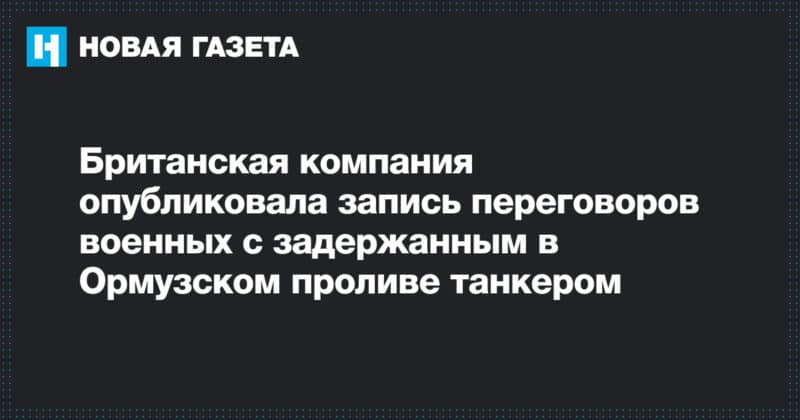 Британская компания опубликовала запись переговоров военных с задержанным в Ормузском проливе танкером 21072019 Без рубрики: Британская компания опубликовала запись переговоров военных с задержанным в Ормузском проливе танкером