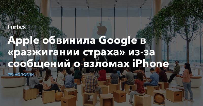 Apple обвинила Google в «разжигании страха» из-за сообщений о взломах iPhone 07092019 Общество: Apple обвинила Google в «разжигании страха» из-за сообщений о взломах iPhone