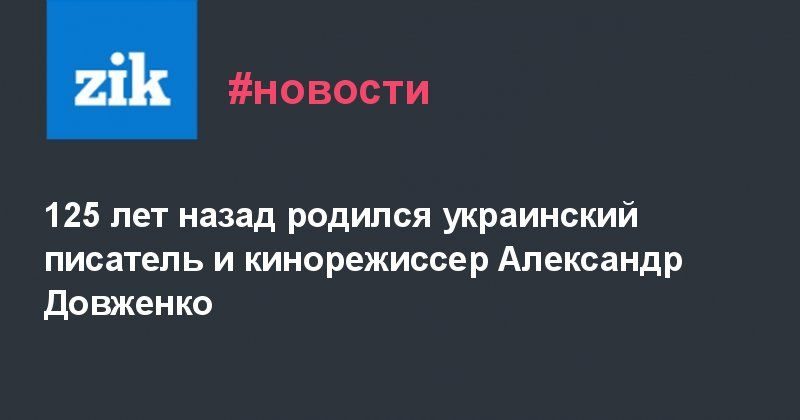 Общество: 125 лет назад родился украинский писатель и кинорежиссер Александр Довженко