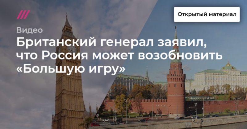 Общество: Британский генерал заявил, что Россия может возобновить «Большую игру»