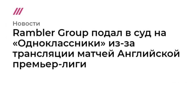 Rambler Group подал в суд на «Одноклассники» из-за трансляции матчей Английской премьер-лиги 18092019 Общество: Rambler Group подал в суд на «Одноклассники» из-за трансляции матчей Английской премьер-лиги