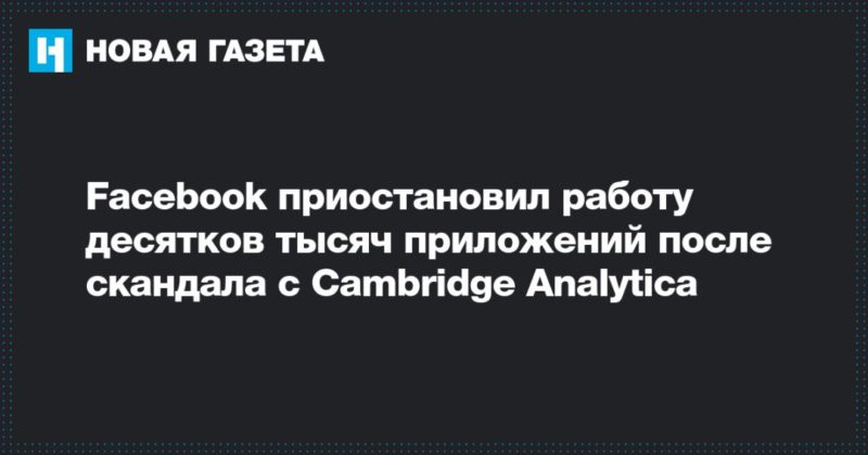 Общество: Facebook приостановил работу десятков тысяч приложений после скандала с Cambridge Analytica