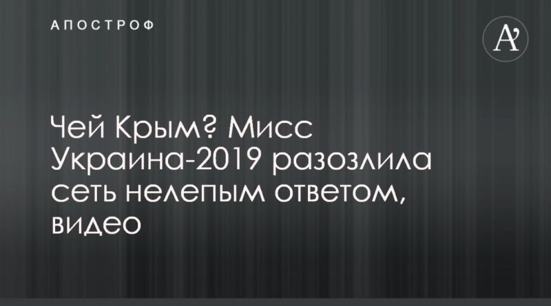 Чей Крым? Мисс Украина-2019 разозлила сеть нелепым ответом, видео 26102019 Общество: Чей Крым? Мисс Украина-2019 разозлила сеть нелепым ответом, видео