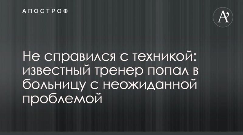 Не справился с техникой: известный тренер попал в больницу с неожиданной проблемой 29102019 Общество: Не справился с техникой: известный тренер попал в больницу с неожиданной проблемой