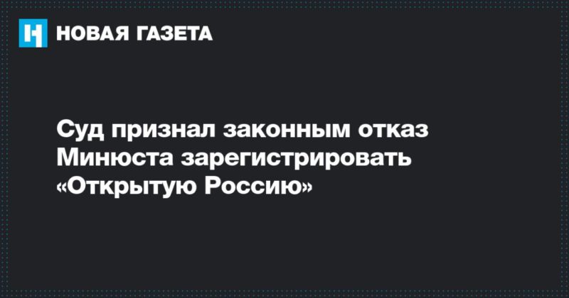 Общество: Суд признал законным отказ Минюста зарегистрировать «Открытую Россию»