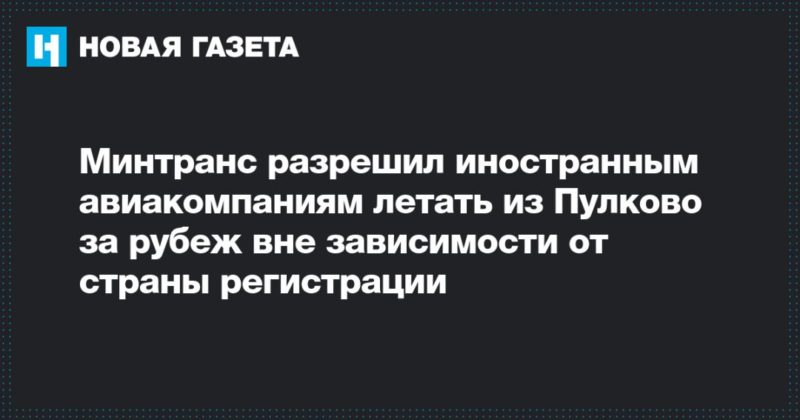 Общество: Минтранс разрешил иностранным авиакомпаниям летать из Пулково за рубеж вне зависимости от страны регистрации