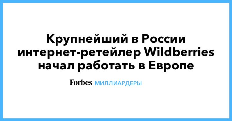 Общество: Крупнейший в России интернет-ретейлер Wildberries начал работать в Европе