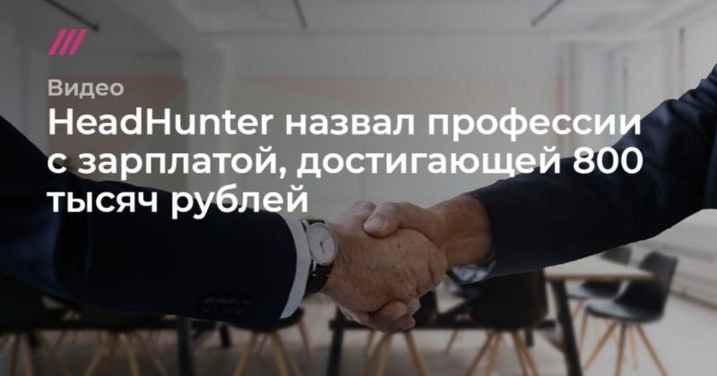 Общество: HeadHunter назвал профессии с зарплатой, достигающей 800 тысяч рублей.