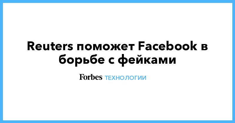 Общество: Reuters поможет Facebook в борьбе с фейками
