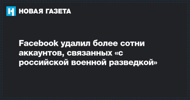 Общество: Facebook удалил более сотни аккаунтов, связанных «с российской военной разведкой»