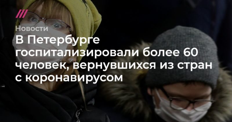 Общество: В Петербурге госпитализировали более 60 человек, вернувшихся из стран с коронавирусом