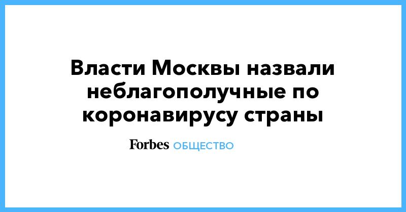 Общество: Власти Москвы назвали неблагополучные по коронавирусу страны
