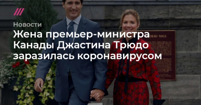 Общество: Жена премьер-министра Канады Джастина Трюдо заразилась коронавирусом