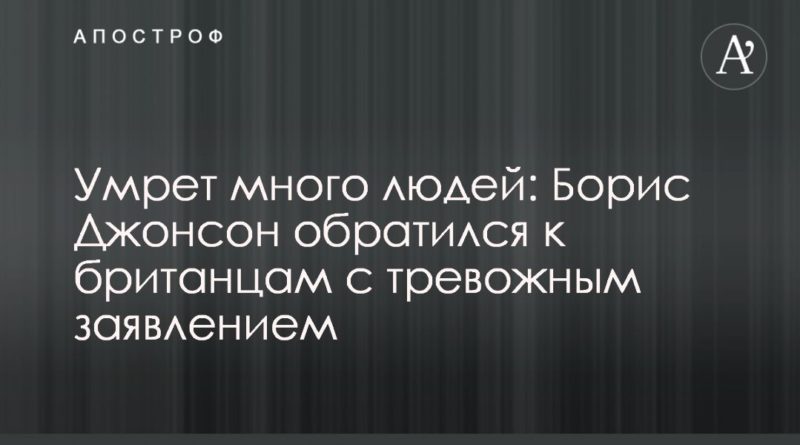 Умрет много людей: Борис Джонсон обратился к британцам с тревожным заявлением 13032020 Общество: Умрет много людей: Борис Джонсон обратился к британцам с тревожным заявлением