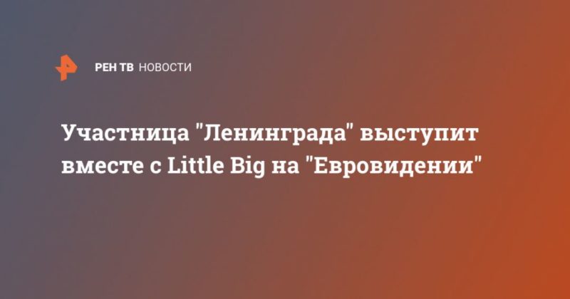 Общество: Участница "Ленинграда" выступит вместе с Little Big на "Евровидении"