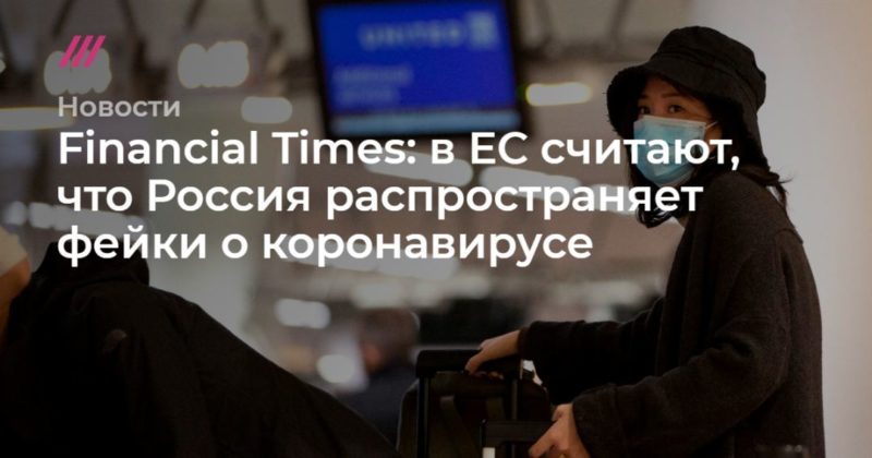 Общество: Financial Times: в ЕС считают, что Россия распространяет фейки о коронавирусе