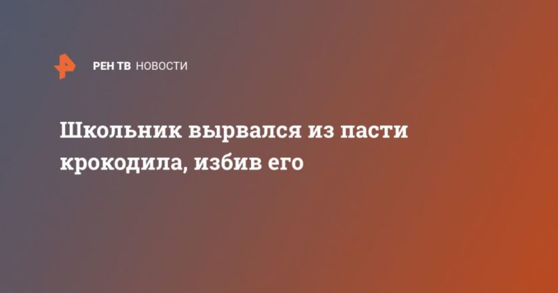 Школьник вырвался из пасти крокодила, избив его 18032020 Общество: Школьник вырвался из пасти крокодила, избив его