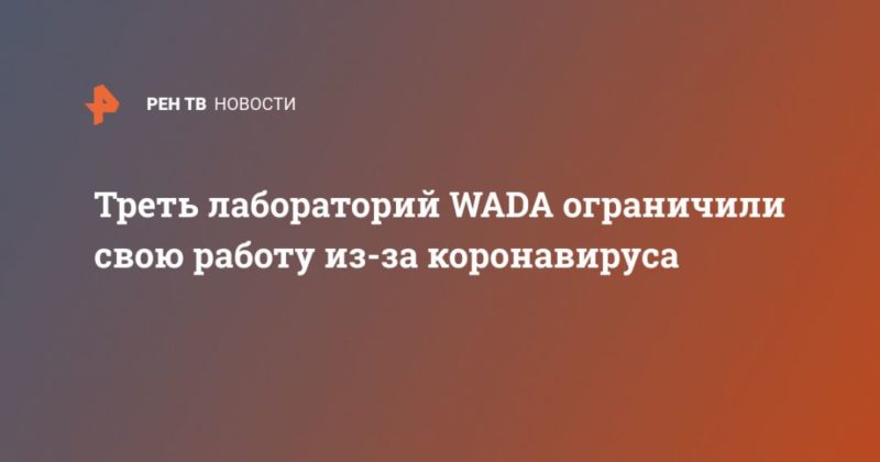 Общество: Треть лабораторий WADA ограничили свою работу из-за коронавируса