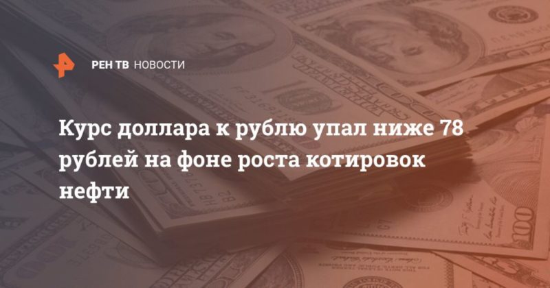 Курс доллара к рублю упал ниже 78 рублей на фоне роста котировок нефти 02042020 Общество: Курс доллара к рублю упал ниже 78 рублей на фоне роста котировок нефти