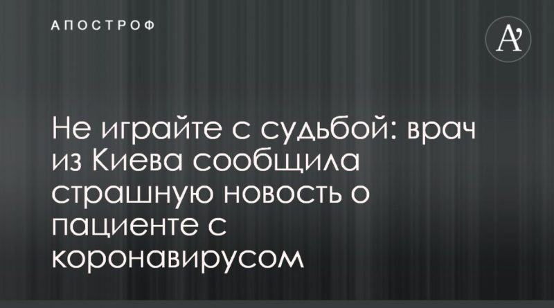 Общество: Не играйте с судьбой: врач из Киева сообщила страшную новость о пациенте с коронавирусом