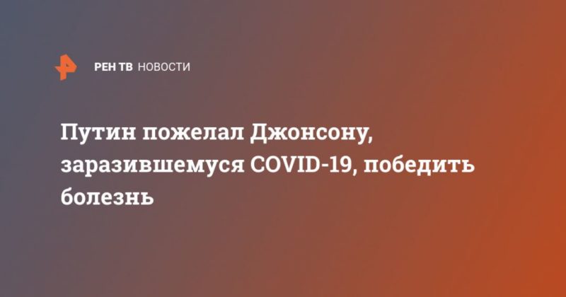 Общество: Путин пожелал Джонсону, заразившемуся COVID-19, победить болезнь