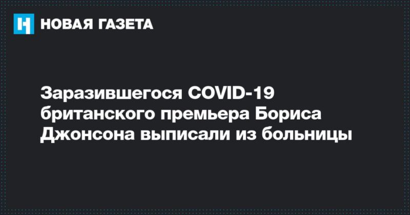 Общество: Заразившегося COVID-19 британского премьера Бориса Джонсона выписали из больницы