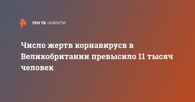 Общество: Число жертв корнавирусв в Великобритании превысило 11 тысяч человек