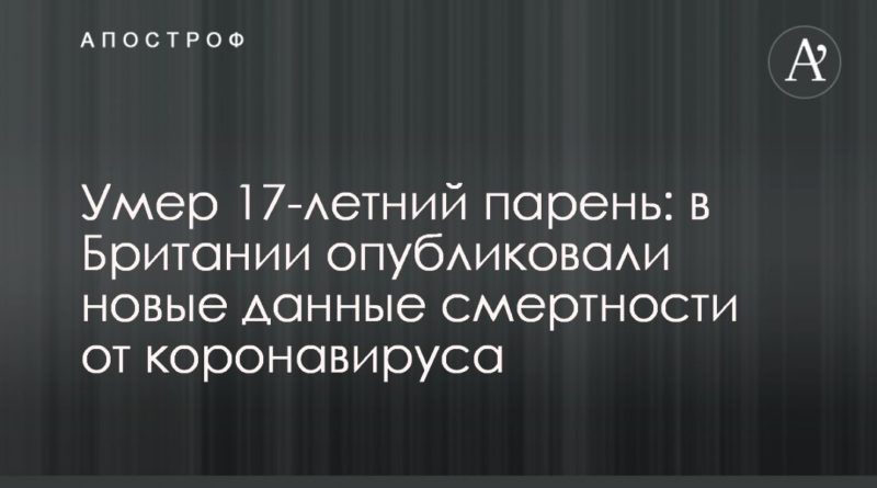 Умер 17-летний парень: в Британии опубликовали новые данные смертности от коронавируса 13042020 Общество: Умер 17-летний парень: в Британии опубликовали новые данные смертности от коронавируса