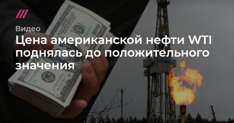 Цена американской нефти WTI поднялась до положительного значения 21042020 Общество: Цена американской нефти WTI поднялась до положительного значения