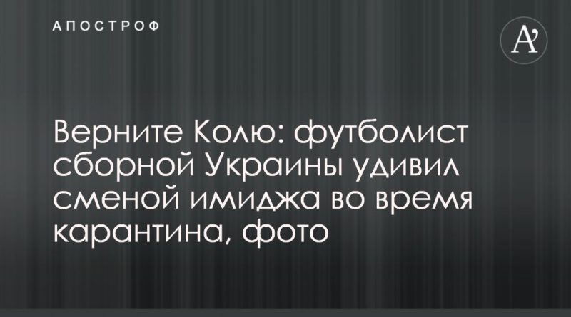 Общество: Верните Колю: футболист сборной Украины удивил сменой имиджа во время карантина, фото