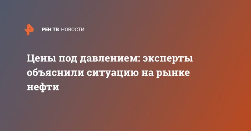 Цены под давлением: эксперты объяснили ситуацию на рынке нефти 21042020 Общество: Цены под давлением: эксперты объяснили ситуацию на рынке нефти