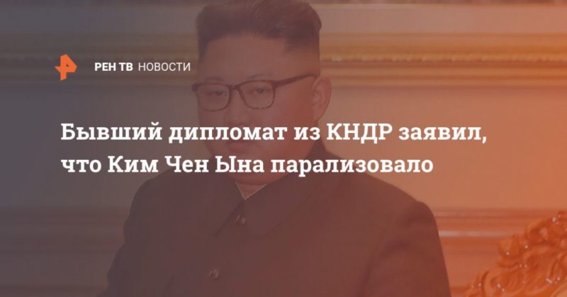 Бывший дипломат из КНДР заявил, что Ким Чен Ына парализовало 28042020 Общество: Бывший дипломат из КНДР заявил, что Ким Чен Ына парализовало