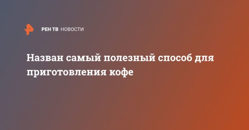 Общество: Назван самый полезный способ для приготовления кофе