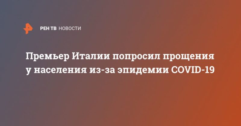 Премьер Италии попросил прощения у населения из-за эпидемии COVID-19 01052020 Общество: Премьер Италии попросил прощения у населения из-за эпидемии COVID-19