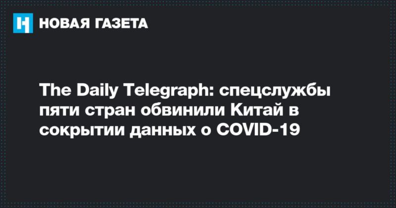 Общество: The Daily Telegraph: спецслужбы пяти стран обвинили Китай в сокрытии данных о COVID-19