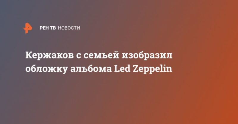 Кержаков с семьей изобразил обложку альбома Led Zeppelin 03052020 Общество: Кержаков с семьей изобразил обложку альбома Led Zeppelin