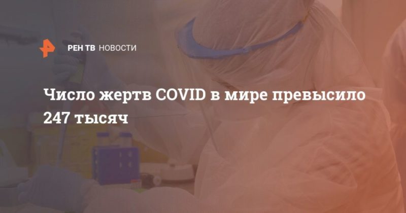 Общество: Число жертв COVID в мире превысило 247 тысяч