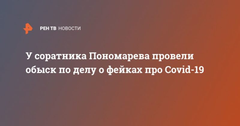 Общество: У соратника Пономарева провели обыск по делу о фейках про Covid-19