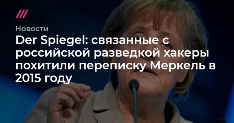 Общество: Der Spiegel: связанные с российской разведкой хакеры похитили переписку Меркель в 2015 году