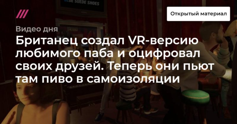 Общество: Британец создал VR-версию любимого паба и оцифровал своих друзей. Теперь они пьют там пиво в самоизоляции.