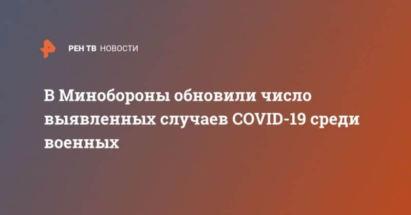 Общество: В Минобороны обновили число выявленных случаев COVID-19 среди военных