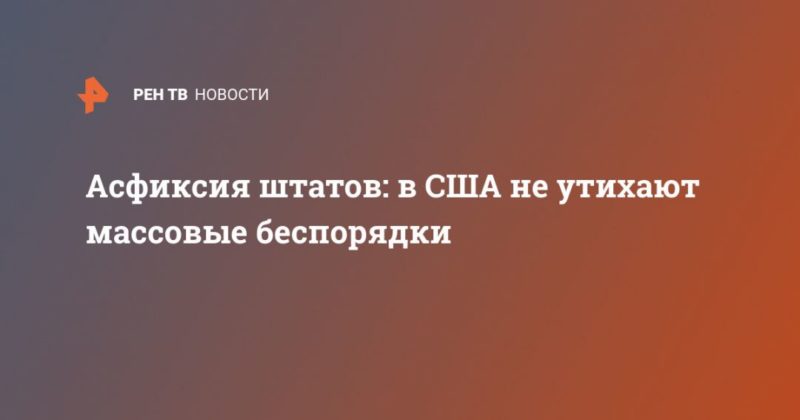 Асфиксия штатов: в США не утихают массовые беспорядки 02062020 Общество: Асфиксия штатов: в США не утихают массовые беспорядки