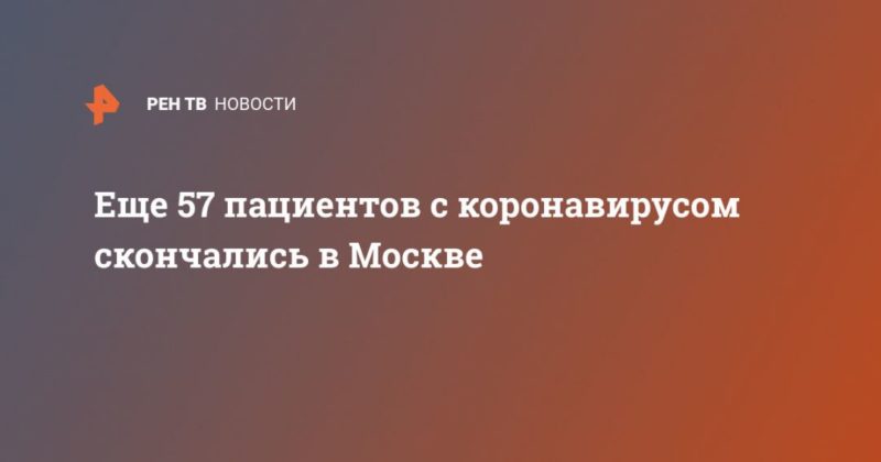 Еще 57 пациентов с коронавирусом скончались в Москве 04062020 Общество: Еще 57 пациентов с коронавирусом скончались в Москве