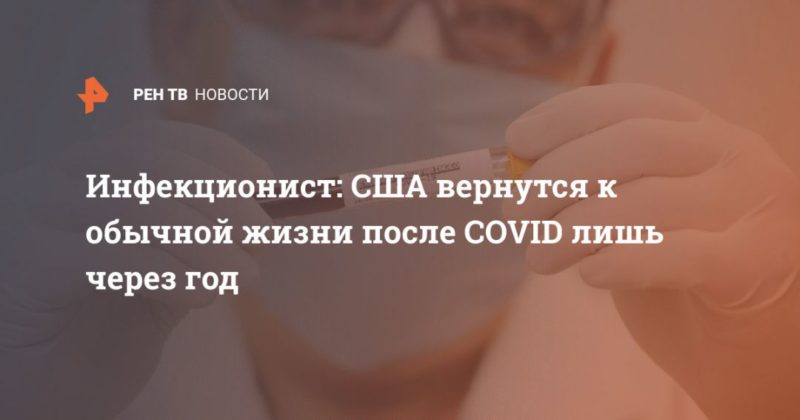 Общество: Инфекционист: США вернутся к обычной жизни после COVID лишь через год
