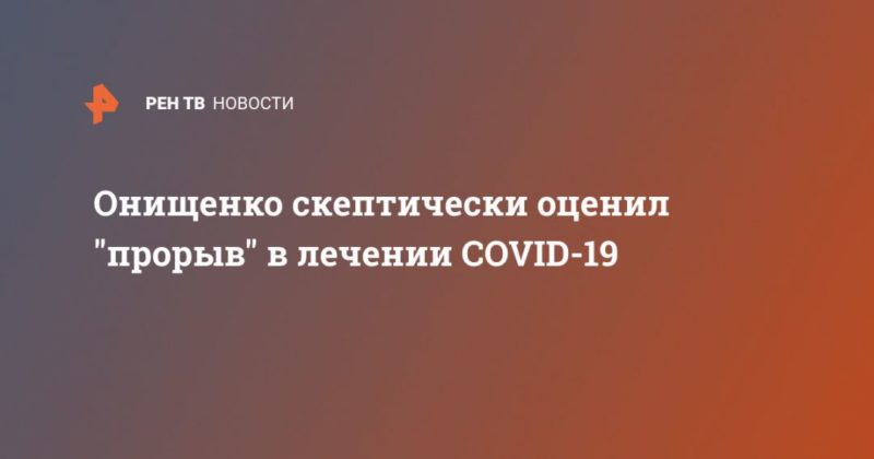 Общество: Онищенко скептически оценил "прорыв" в лечении COVID-19