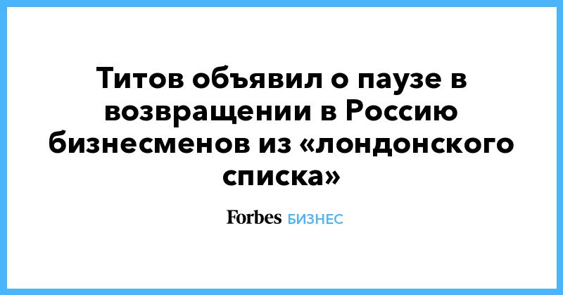 Общество: Титов объявил о паузе в возвращении в Россию бизнесменов из «лондонского списка»