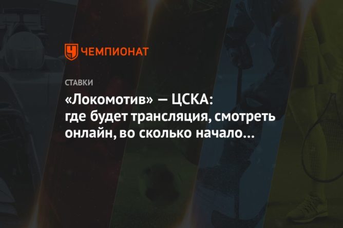 Общество: «Локомотив» — ЦСКА: где будет трансляция, смотреть онлайн, во сколько начало дерби