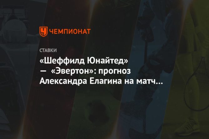 «Шеффилд Юнайтед» — «Эвертон»: прогноз Александра Елагина на матч чемпионата Англии 20072020 Общество: «Шеффилд Юнайтед» — «Эвертон»: прогноз Александра Елагина на матч чемпионата Англии