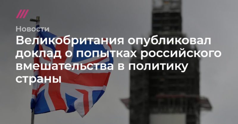 Общество: Великобритания опубликовал доклад о попытках российского вмешательства в политику страны