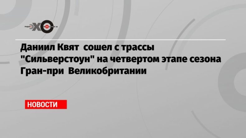 Общество: Даниил Квят сошел с трассы «Сильверстоун» на четвертом этапе сезона Гран-при Великобритании